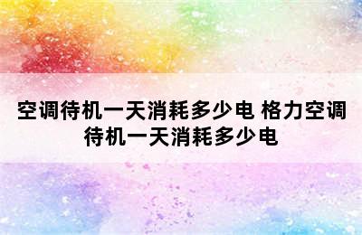 空调待机一天消耗多少电 格力空调待机一天消耗多少电